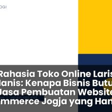 Rahasia Toko Online Laris Manis: Kenapa Bisnis Butuh Jasa Pembuatan Website Ecommerce Jogja yang Handal jasa pembuatan website ecommerce Jogja